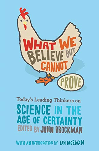 What We Believe but Cannot Prove: Today's Leading Thinkers on Science in the Age of Certainty (Edge Question Series)